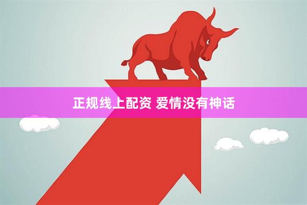 正规线上配资 爱情没有神话