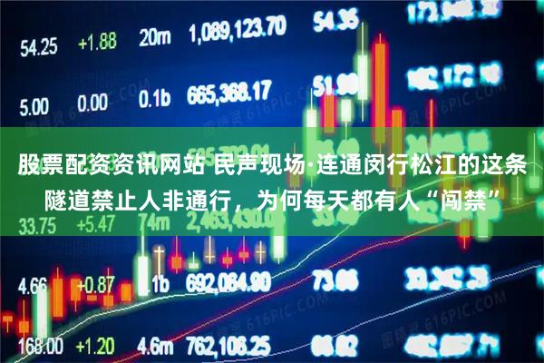 股票配资资讯网站 民声现场·连通闵行松江的这条隧道禁止人非通行，为何每天都有人“闯禁”